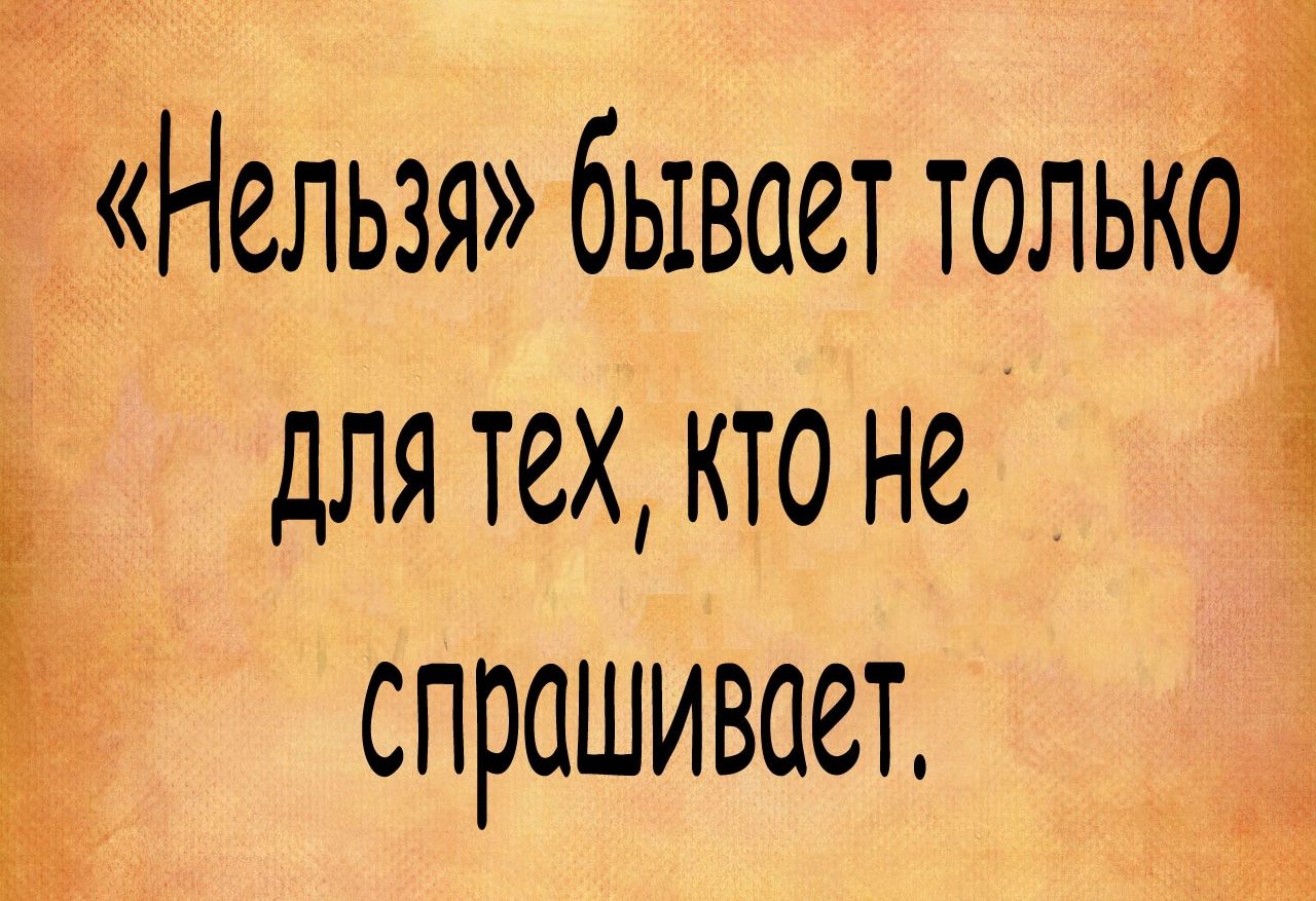 Нельзя бывает толькаі для тех кто не спрашивает