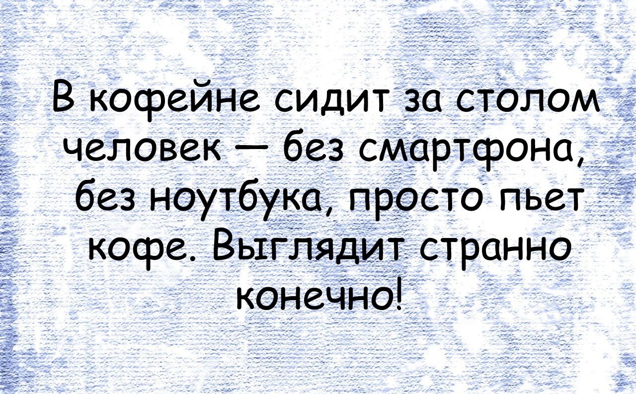 В кофейне сидит за столом человек без смартфона без ноутбука просто пьет кофе Выглядит странно конеЧно