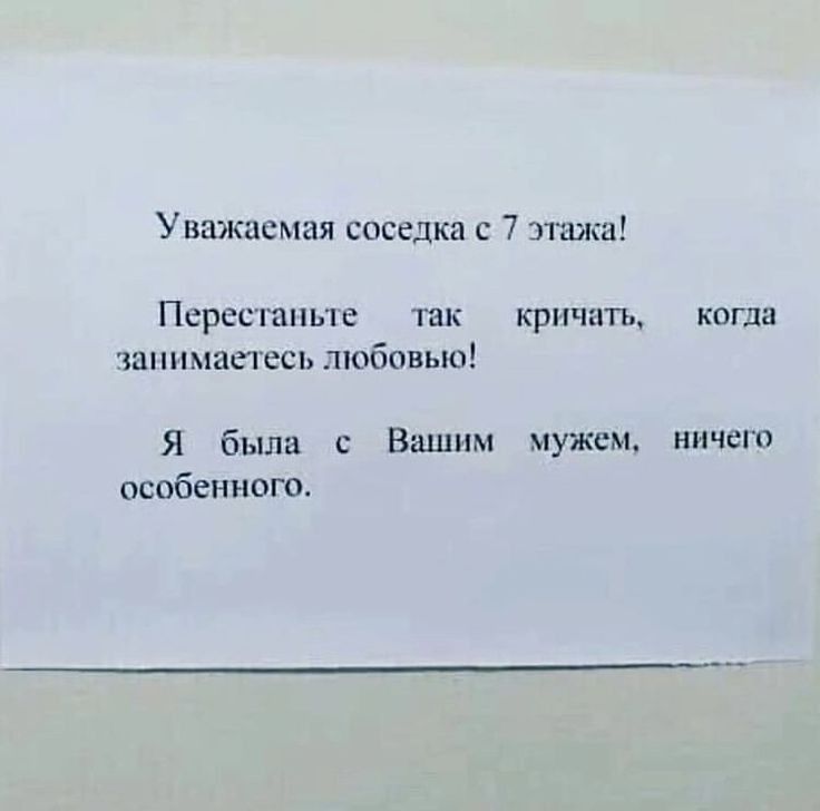 Уважаемая соседка 7 этажа Перестаньте ПК КРИШТЬ КОПШ занимаетесь любовью Я была с Вашим мужем ничего особенно