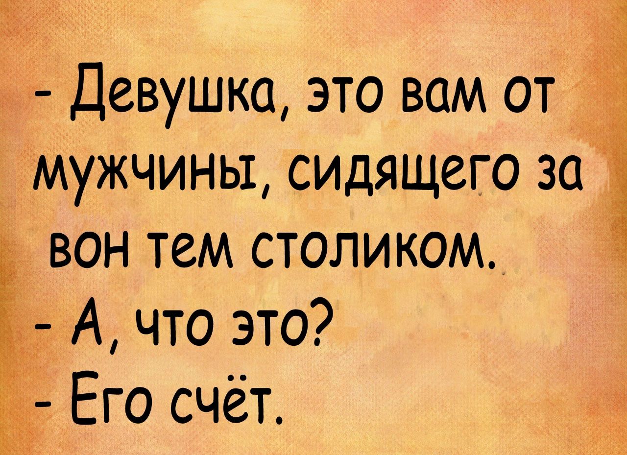 2 Девушка это вам от _ мужчины сидящего за вон тем столиком А что это Его счёт