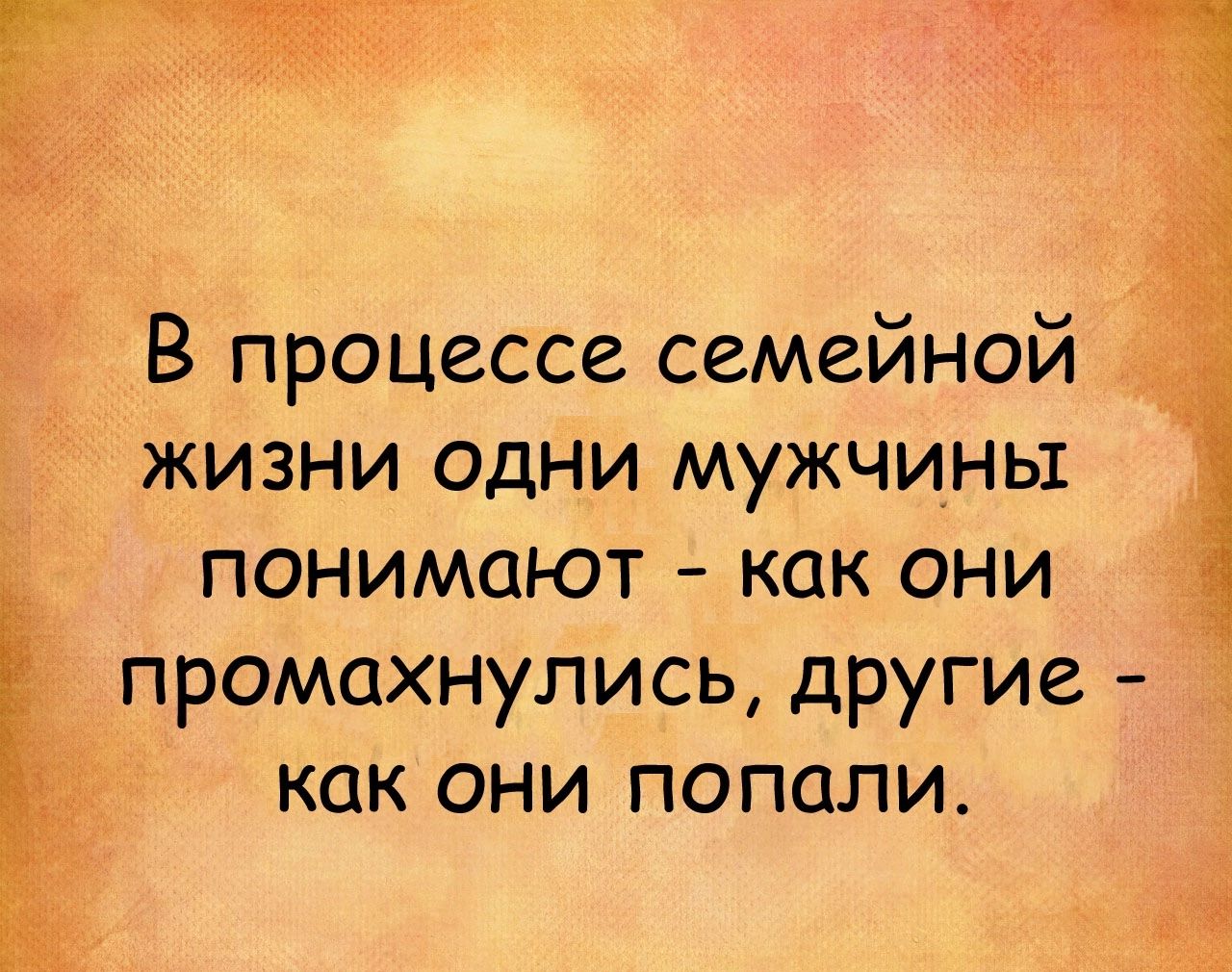 5 В процессе семейной жизни одни мужчины понимают как они промахнулись другие как они попали