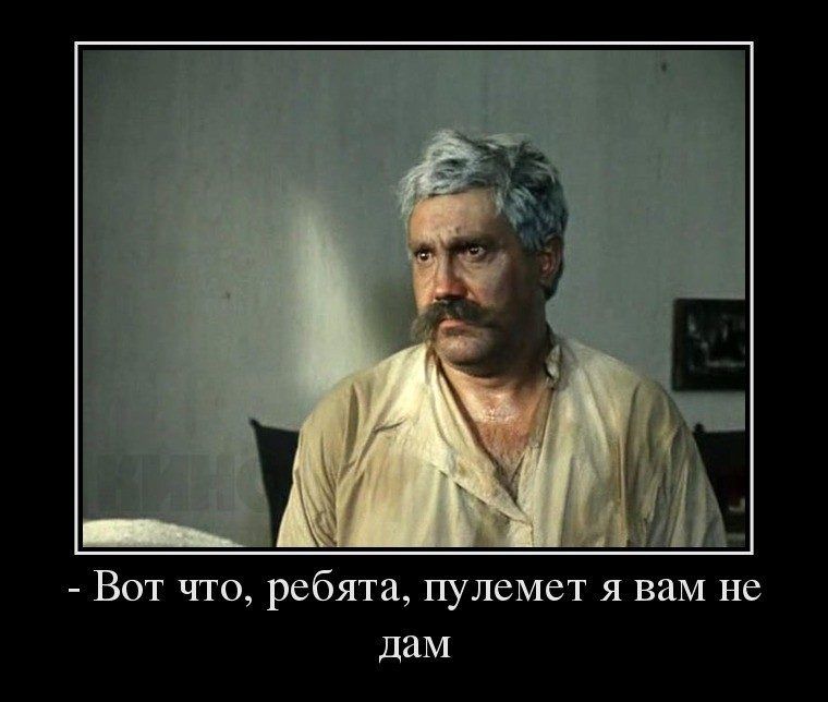 Вот что ребята пулемет я вам не дам
