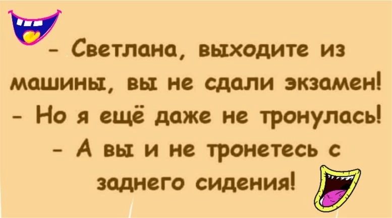 іі Светлана выходите из машины вы не сдали экзамен Но я ещё даже не тронулась А вы и не тронетесь иди чего сиденияі