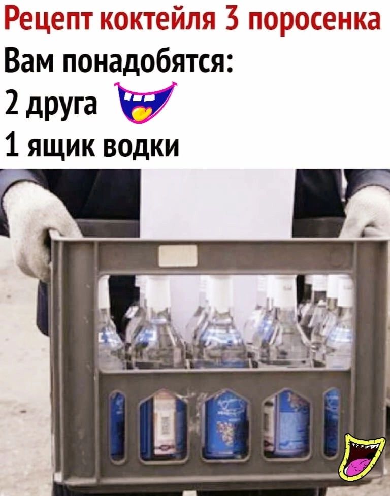 Рецепт коктейля З поресенка Вам понадобятся 2друга И 1 ящик водки