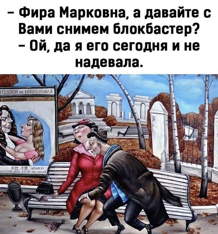 Фира Марковна а давайте с Вами снимем блокбастер Ой да я его сегодня и не надевала ишшо нцы