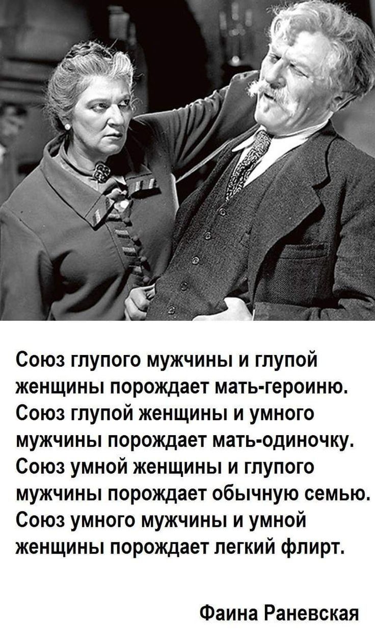 Союз глупого мужчины и глупой женщины порождает мать героиню Союз глупой женщины и умного мужчины порождает мать одиночку Союз умной женщины и глупого мужчины порождает обычную семью Союз умного мужчины и умной женщины порождает легкий флирт Фаина Раневская