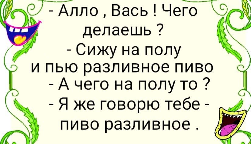 д ТМО Вась ЧеЁЪ делаешь Сижу на полу и пью разливное пиво А чего на полу то Я же говорю тебе пиво разливное