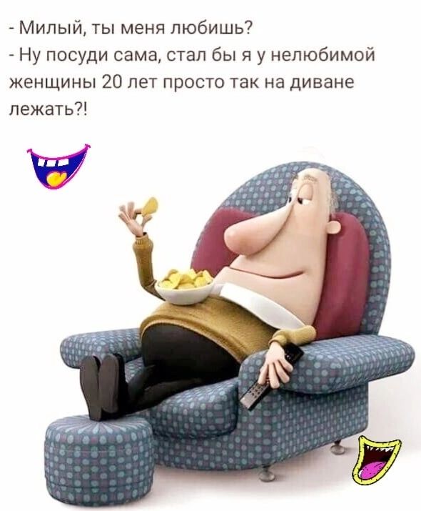 Милый ты меня любишь Ну посуди сама стал бы я у нелюбимой женщины 20 лет просто так на диване лежать
