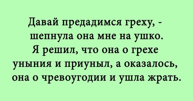 Давай предадимся греху шепнула она мне на ушко Я решил что она о грехе уныния и ПРИУННП 8 Оказалось она чревоугодии и ушла жрать