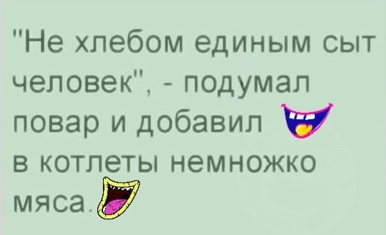 Не хлебом единым сыт человек подумал повар и добавил в котлеты немножко мясар