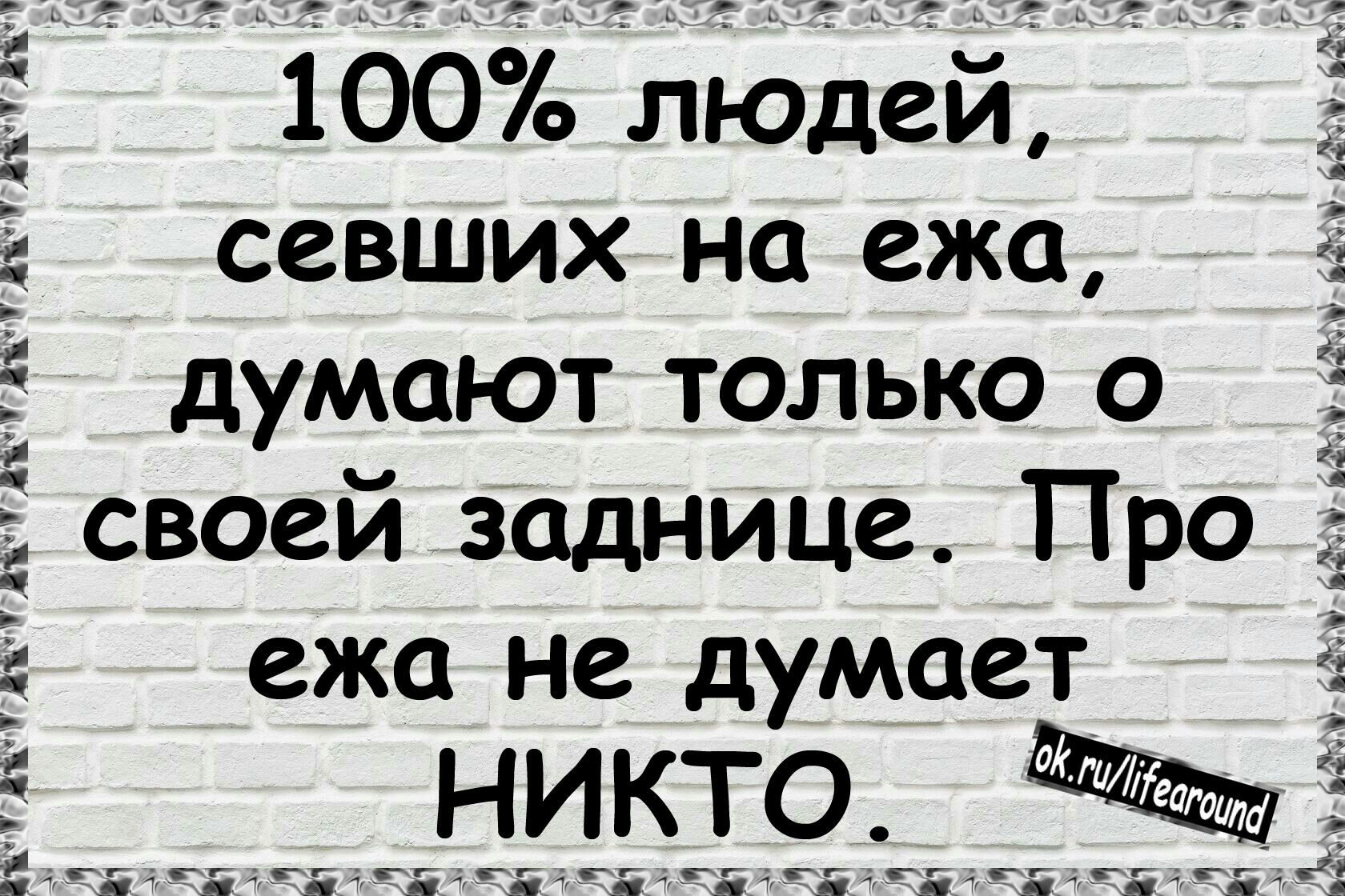 100 людей севших на ежа думают только о своей заднице Про ежа не думает никто тд тд а