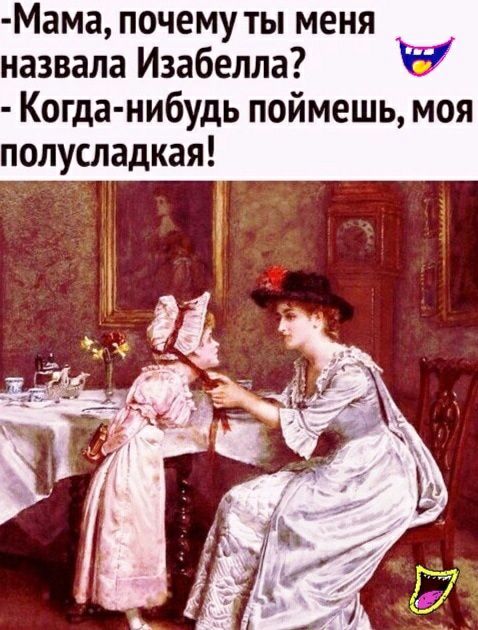 Мама почему ты меня назвала Изабелла Когда нибудь поймешь моя полусладкая