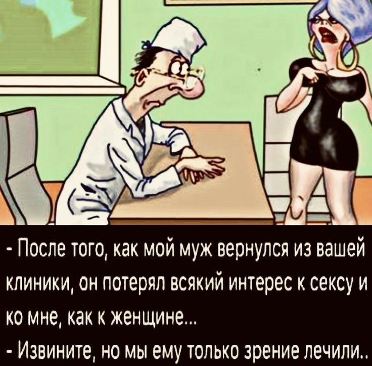 После того как мой муж вернулся из вашей клиники он потерял всякий интерес к сексу и ко мне как к женщине Извините но мы ему только зрение лечили