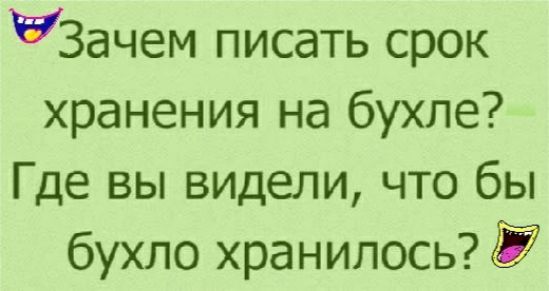 Зачем писать срок хранения на бухпе Где вы видели что бы бухло хранилось Ё