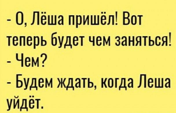 О Лёша пришёл Вот теперь будет чем заняться Чем Будем ждать когда Леша уйдёт