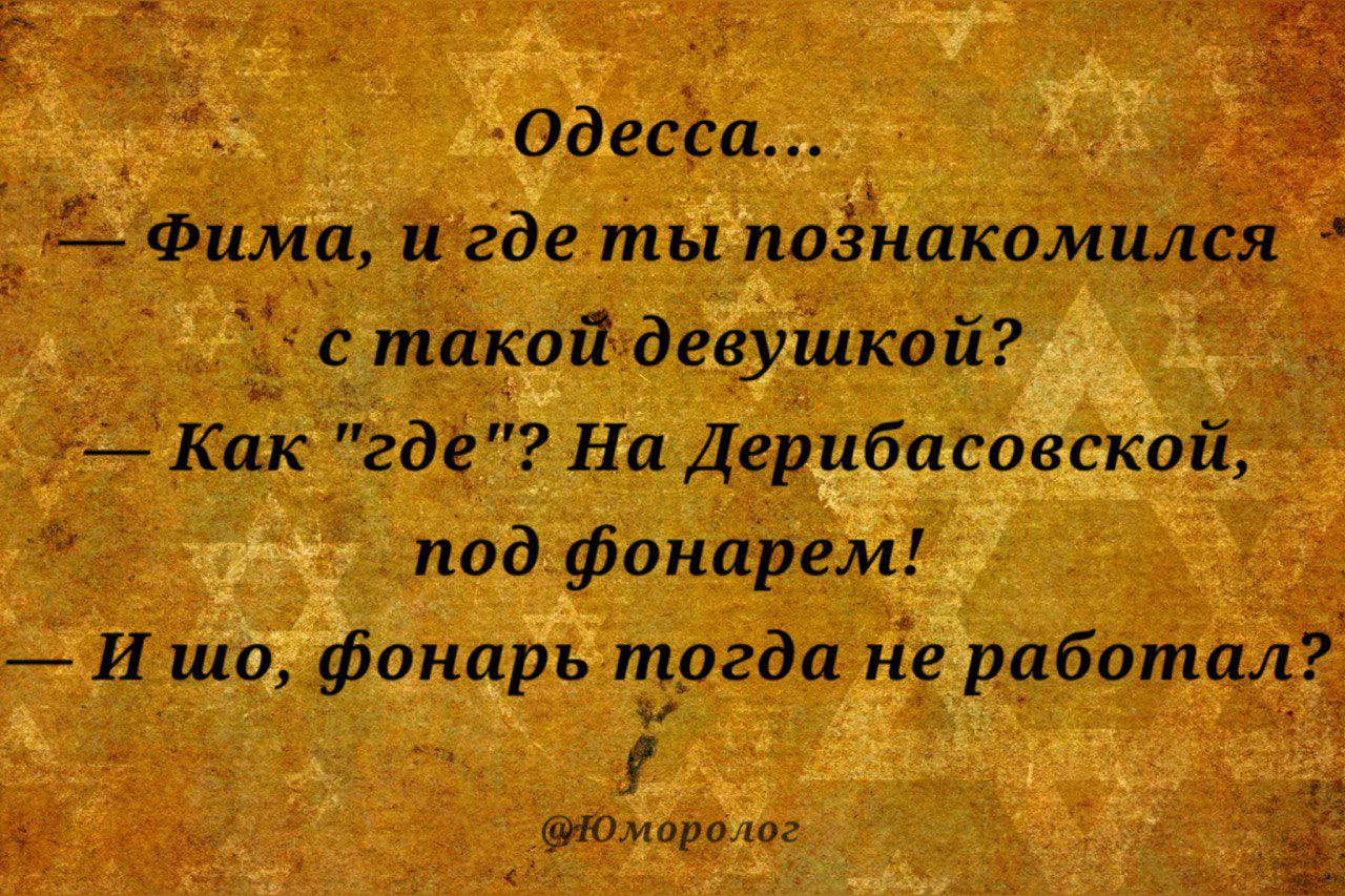 Одесса д _ Фима и где ты познакомила с такой девушкой Как где На Дерибасовской под фонарем И шо фонарь тогда не работал Юмирп