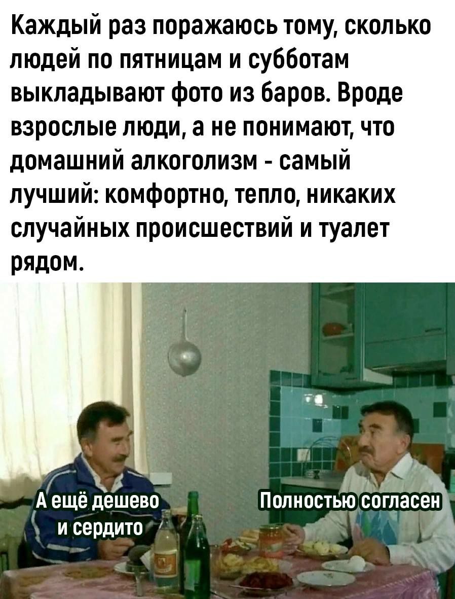 Каждый раз поражаюсь тому сколько людей по пятницам и субботам выкладывают фото из баров Вроде взрослые люди а не понимают что домашний алкоголизм самый лучший комфортно тепло никаких случайных происшествий и туалет рядом д в А ещё дешево Полностью согласен и сердито