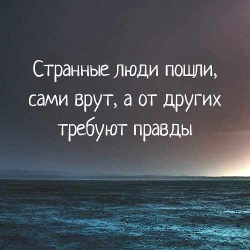 Странные люди пошли сами врут а от других требуют правды