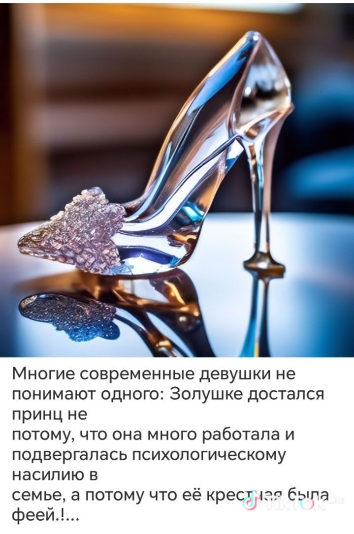 Многие современные девушки не понимают одного: Золушка достался принц не потому, что она много работала и подвергалась психологическому насилию в семье, а потому что её крестная была феей!..