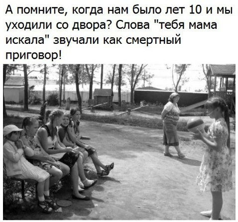 А помните когда нам было лет 10 и мы уходили со двора Слова тебя мама искала звучали как смертный приговор