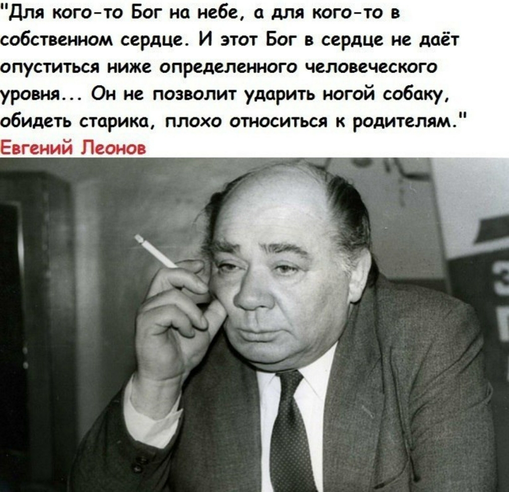 Для кого то Бог на небе а для кого то в обственном сердце И этот Бог в сердце не даёт пуститься ниже определенного человеческого ровня Он не позволит ударить ногой собаку идеть старика плохо относиться к родителям Евгений Леонов