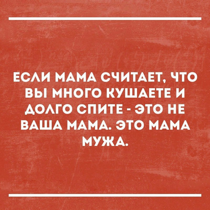ЕСАИ МАМА СЧИТАЕТ ЧТО ВЫ МНОГО КУШАЕТЕ И АОАГО СПИТЕ ЭТО НЕ ВАША МАМА ЭТО МАМА МУЖА