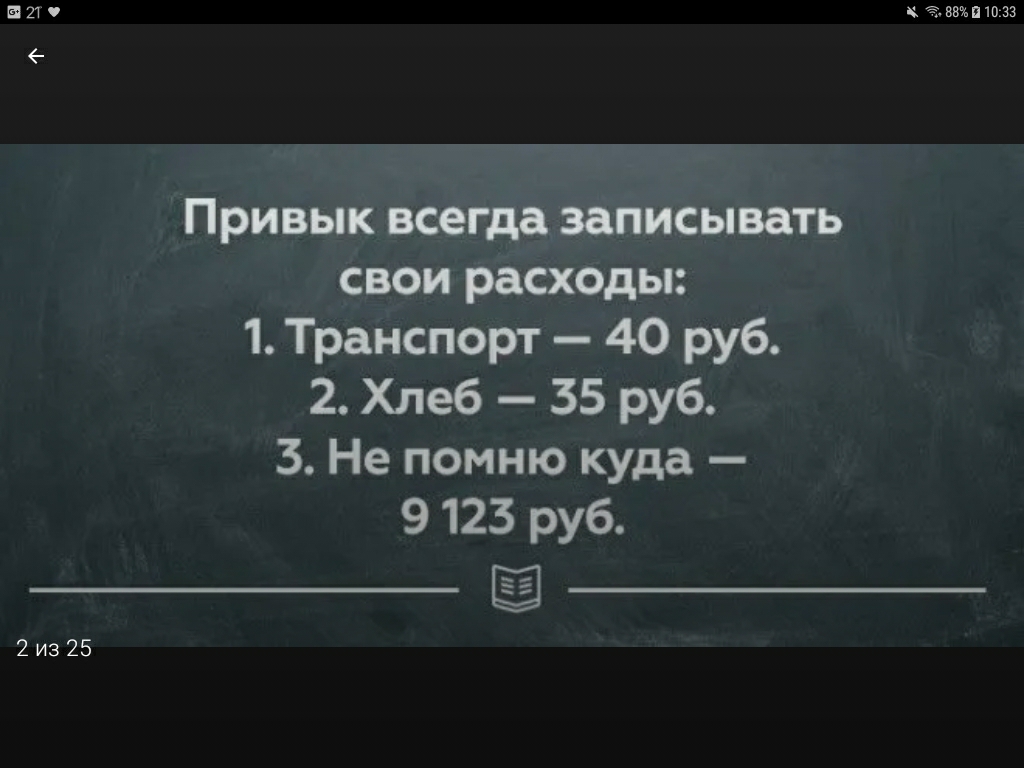 Привык всегда записывать свои расходы 1 Транспорт 40 руб 2 Хлеб 35 руб 3 Не помню куда 9123 руб Ё 2из25