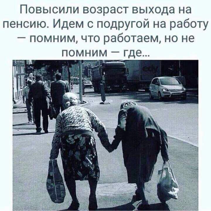 Повысили возраст выхода на пенсию Идем с подругой на работу помним что работаем но не помним где