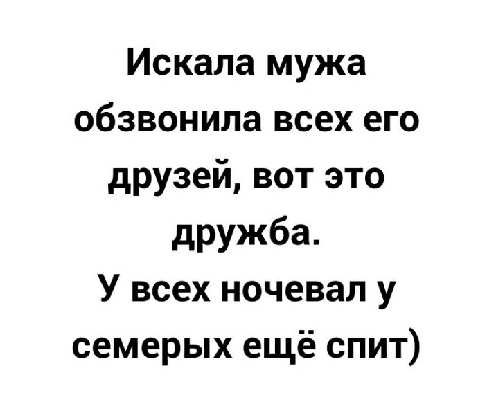 Искала мужа обзвонила всех его друзей вот это дружба У всех ночевал у семерых ещё спит