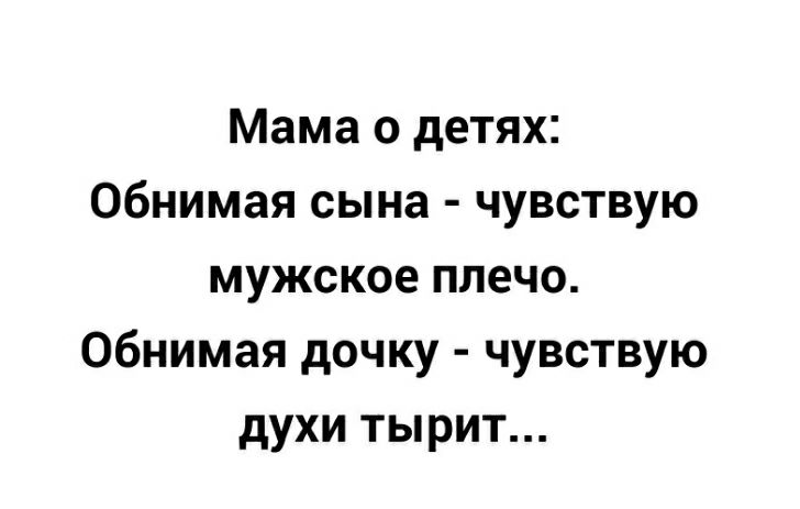 Мама о детях Обнимая сына чувствую мужское плечо Обнимая дочку чувствую духи тырит