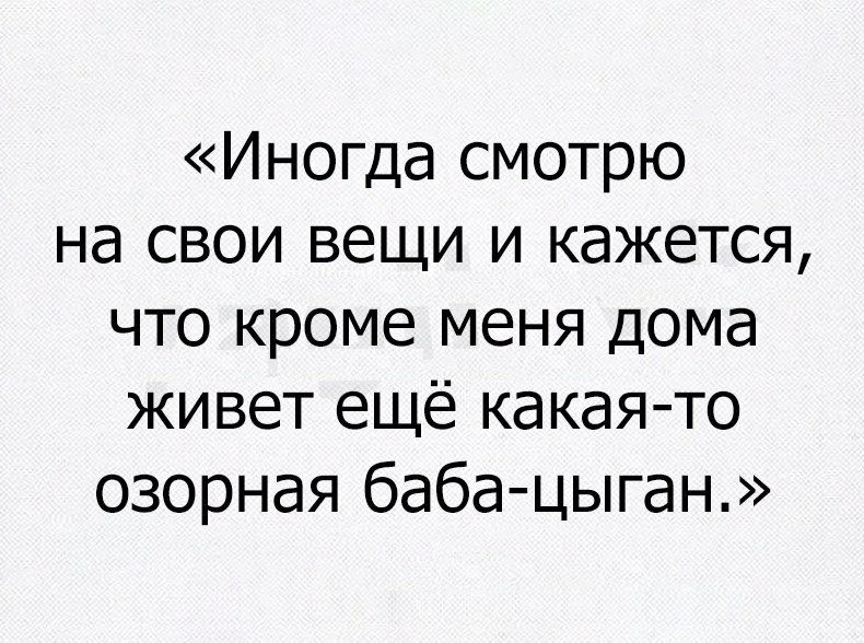 Иногда смотрю на свои вещи и кажется что кроме меня дома живет ещё какая то озорная баба цыган