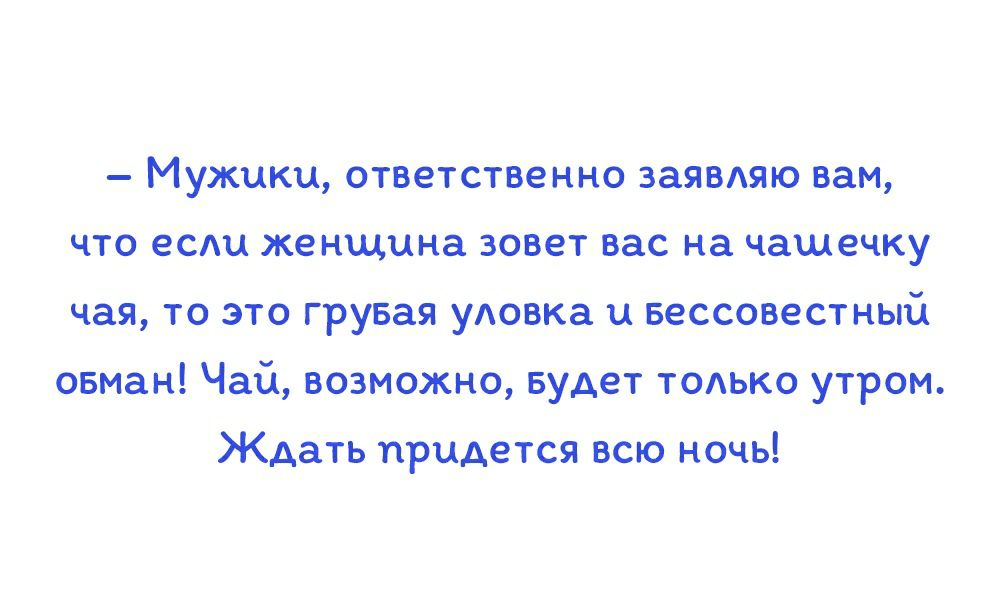 Мужики ответственно заявдяю вам что если женщина зовет вас на чашечку чая то это грувая удовка и вессовестный овман Чай возможно Будет тодько утром Ждать придется всю ночь
