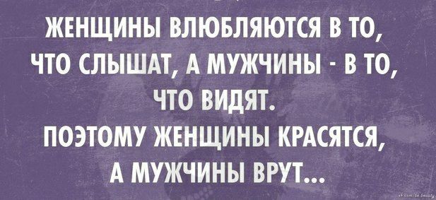 ЖЕНЩИНЫ ВЛЮБЛЯЮТСЯ В ТО ЧТО СЛЫШАТ А МУЖЧИНЫ В ТО ЧТО ВИдЯТ ПОЭТОМУ ЖЕНЩИНЫ КРАСЯТСЯ А МУЖЧИНЫ ВРУТ