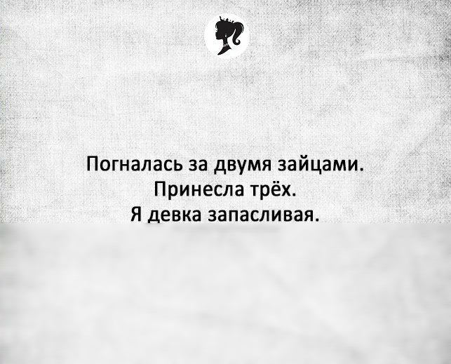 Погналась за двумя зайцами Принесла трёх Я девка запасливая