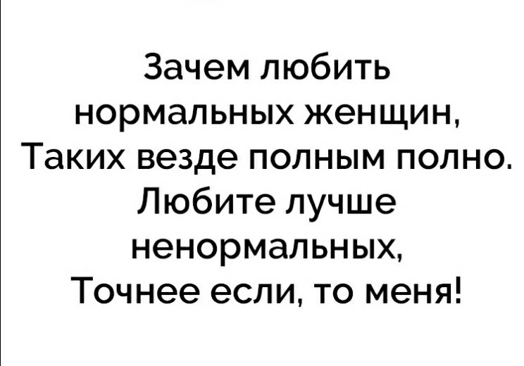 Нормально люблю. Зачем любить нормальных женщин таких везде полным полно. Нет у меня горе от ума есть радость от придурковатости. Радость от придурковатости. Цитата про придурковатость влюбленных.