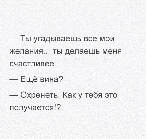 Ты угадываешь все мои желания ты делаешь меня счастливее Ещё вина Охренеть Как у тебя это получается