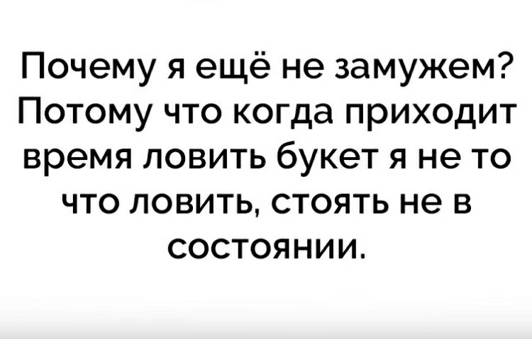 Почему я ещё не замужем Потому что когда приходит время ловить букет я не то что ловить стоять не в состоянии