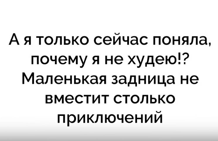 А я только сейчас поняла почему я не худею Маленькая задница не вместит столько приключений