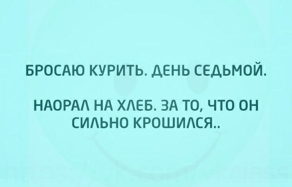 БРОСАЮ КУРИТЬ ДЕНЬ СЕДЬМОЙ НАОРАА НА ХАЕБ ЗА ТО ЧТО ОН СИАЬНО КРОШИАСЯ