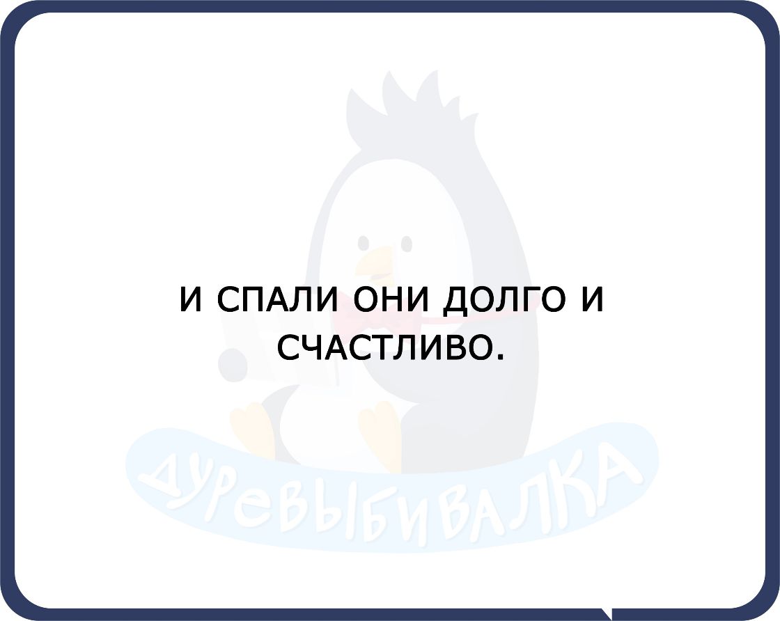 И СПАЛИ ОНИ ДОЛГО И СЧАСТЛИВО