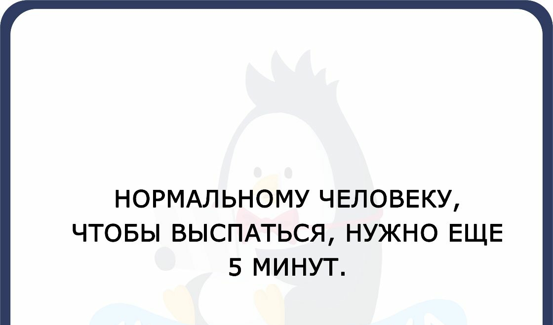 НОРМАЛЬНОМУ ЧЕЛОВЕКУ ЧТОБЫ ВЫСПАТЬСЯ НУЖНО ЕЩЕ 5 МИНУТ