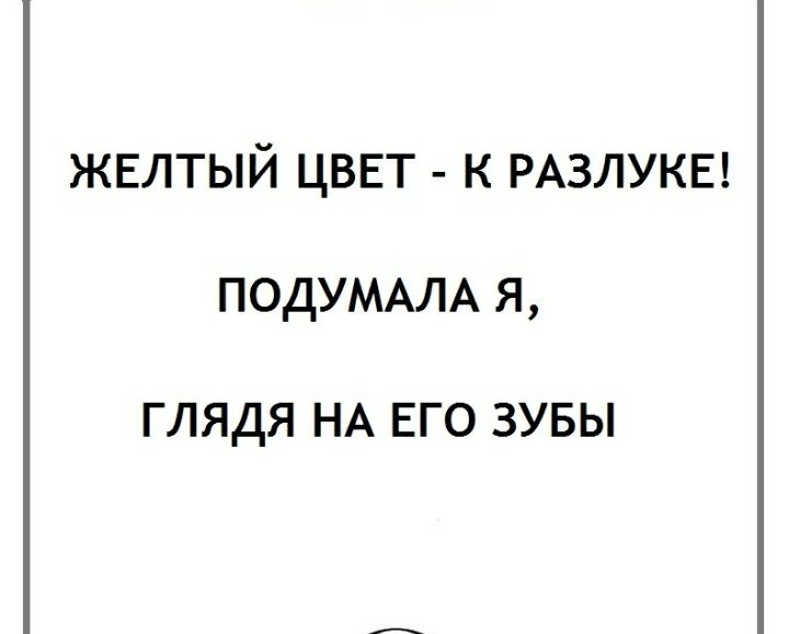 ЖЕЛТЫЙ ЦВЕТ К РАЗЛУКЕ ПОДУМАЛА Я ГЛЯДЯ НА ЕГО ЗУБЫ
