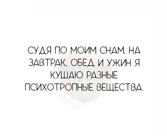 СУАЯ ПО МОИМ СНАМ НА ЗАВТРАК ОБЕД И УЖИН Я КУШДЮ РАЗНЫЕ ПСИХОТРОПНЫЕ ВЕЩЕСТВА