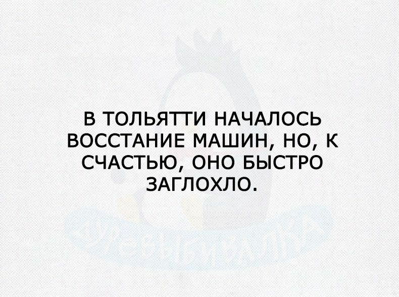 В ТОЛЬЯГГИ НАЧАЛОСЬ ВОССТАНИЕ МАШИН НО К СЧАСТЬЮ ОНО БЫСТРО ЗАГЛОХЛО