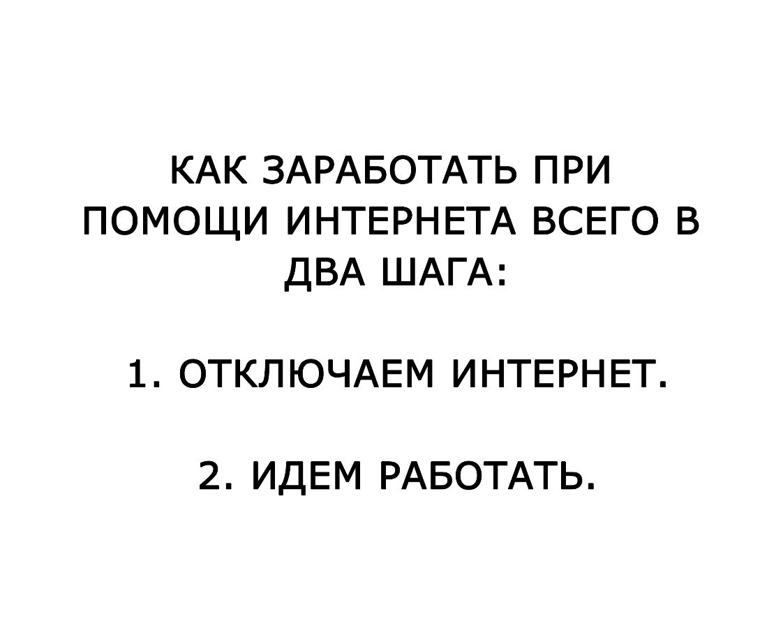 КАК ЗАРАБОТАТЬ ПРИ ПОМОЩИ ИНТЕРНЕТА ВСЕГО В ДВА ШАГА 1 ОТКЛЮЧАЕМ ИНТЕРНЕТ 2 ИДЕМ РАБОТАТЬ