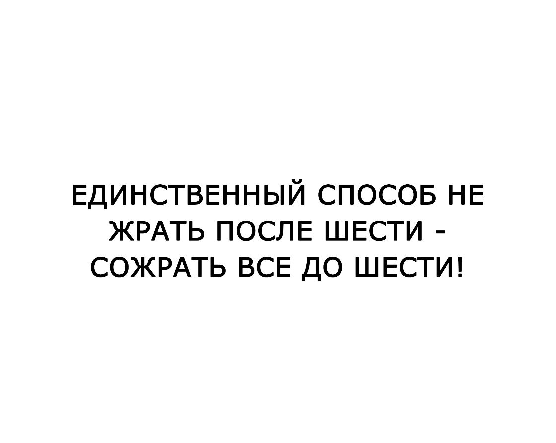 ЕДИНСТВЕННЫЙ СПОСОБ НЕ ЖРАТЬ ПОСЛЕ ШЕСТИ СОЖРАТЬ ВСЕ ДО ШЕСТИ