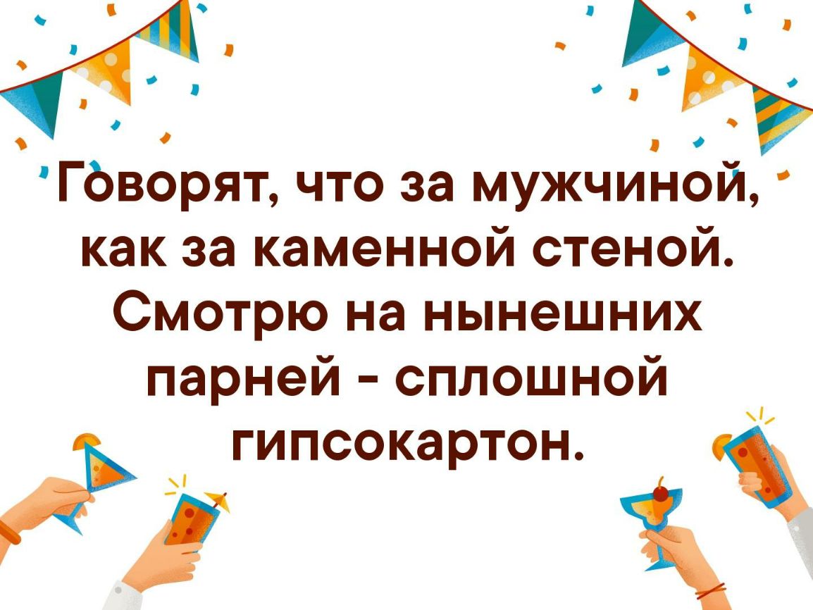 Говорят что за мужчиной как за каменной стеной Смотрю на нынешних парней сплошной ігипсокартон
