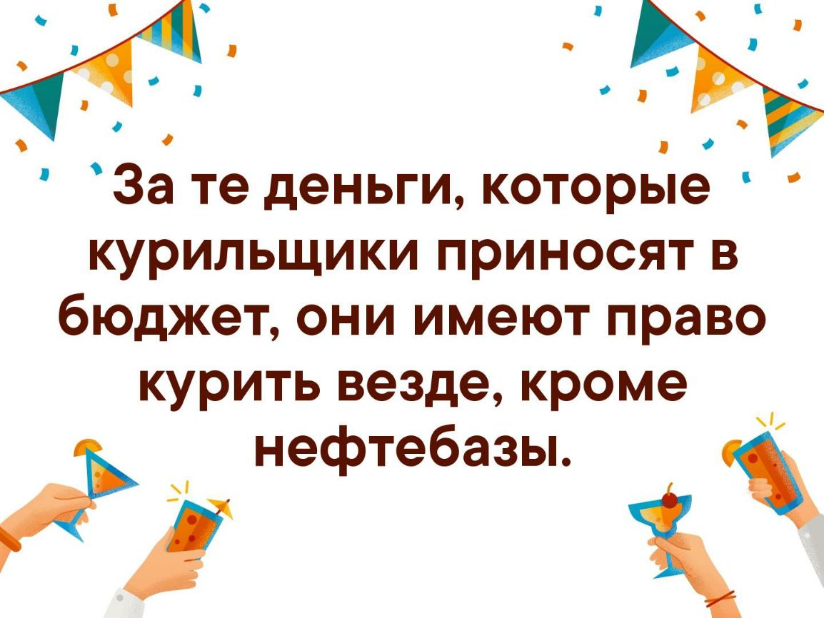 О За те деньги которые курильщики приносят в бюджет они имеют право курить везде кроме нефтебазы