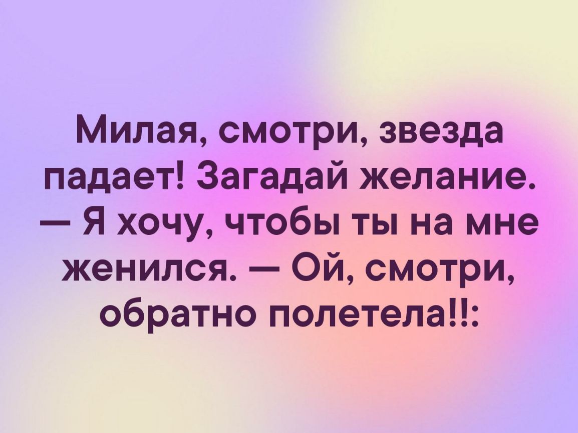 Милая смотри звезда падает Загадай желание Я хочу чтобы ты на мне женился Ой смотри обратно полетела