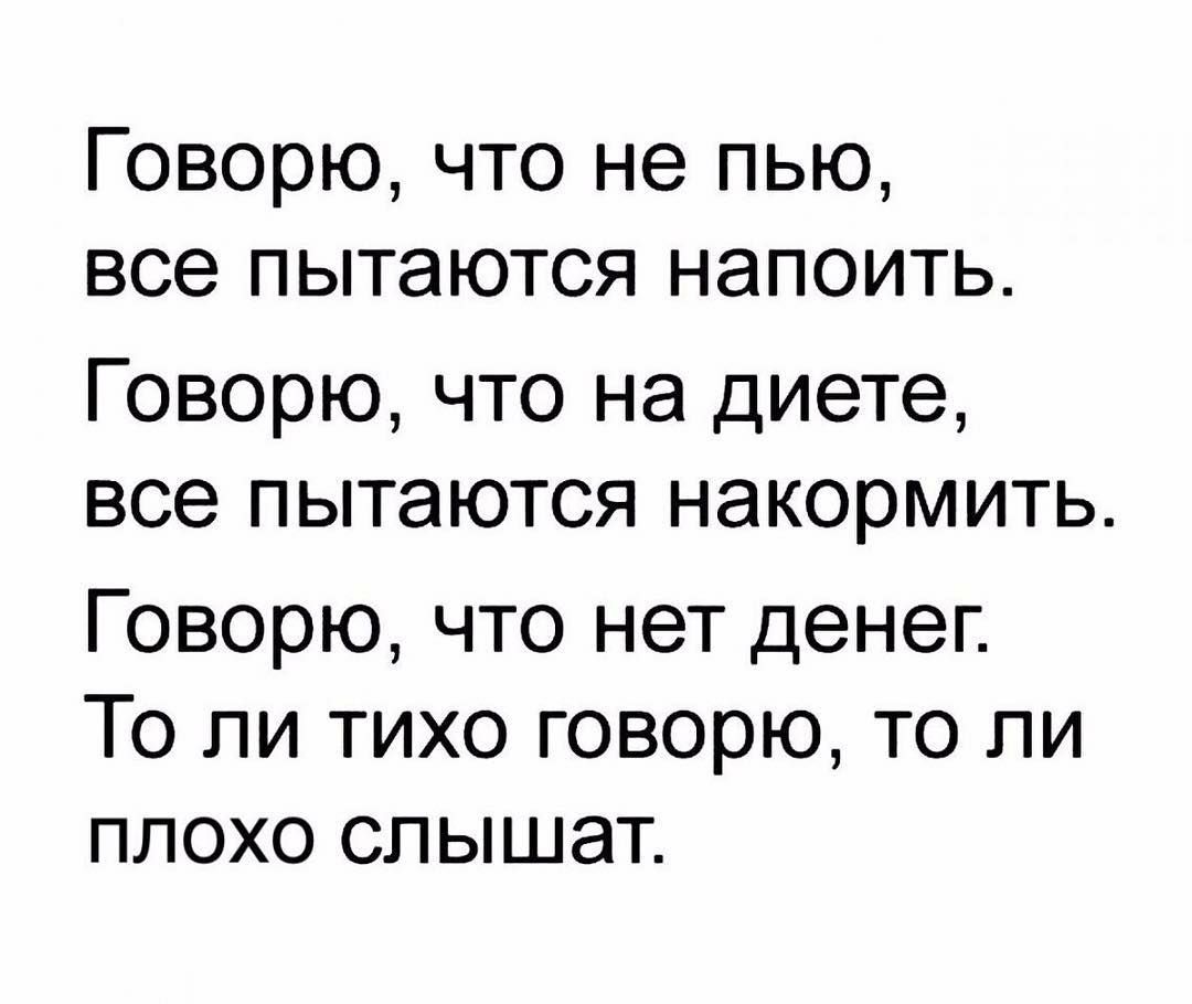 говорю ЧТО НЭ ПЬЮ ВСЭ пытаются НЭПОИТЬ Говорю что на диете все пытаются накормить Говорю что нет денег То ли тихо говорю то ли плохо слышат